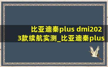 比亚迪秦plus dmi2023款续航实测_比亚迪秦plus dmi2023款续航里程